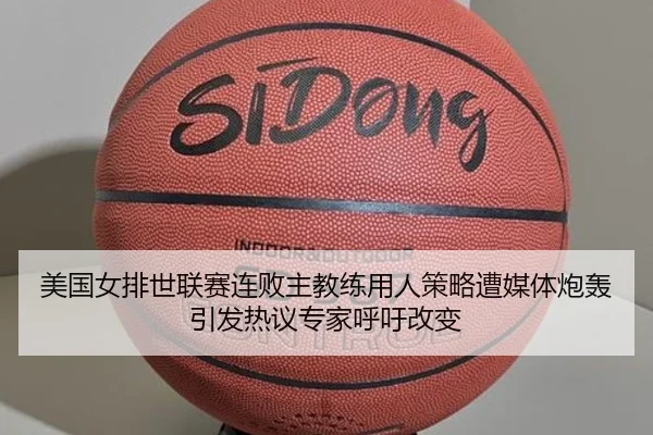 美国女排世联赛连败主教练用人策略遭媒体炮轰引发热议专家呼吁改变